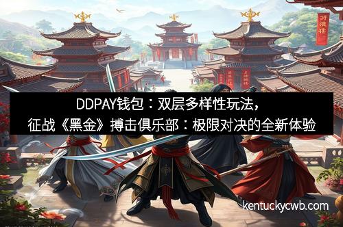 DDPAY钱包：双层多样性玩法，征战《黑金》搏击俱乐部：极限对决的全新体验