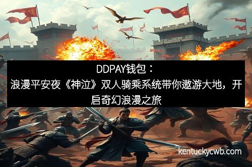 DDPAY钱包：浪漫平安夜《神泣》双人骑乘系统带你遨游大地，开启奇幻浪漫之旅